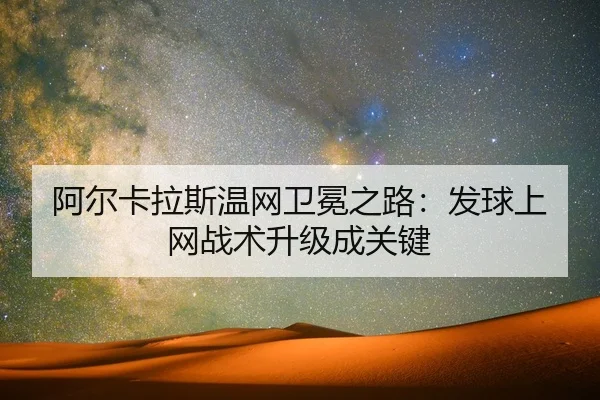 阿尔卡拉斯温网卫冕之路：发球上网战术升级成关键