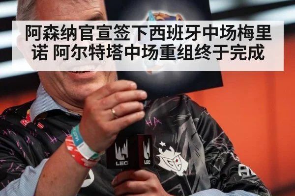 阿森纳官宣签下西班牙中场梅里诺 阿尔特塔中场重组终于完成